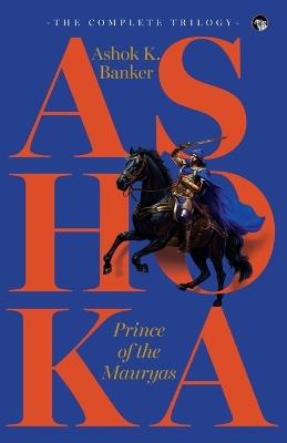 Ashoka, Prince of the Mauryas the Complete Trilogy - Ashok K Banker - cover