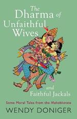 The Dharma of Unfaithful Wives and Faithful Jackals: Some Moral Tales From The Mahabharata