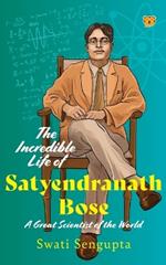 The Incredible Life of Satyendranath Bose: A Great Scientist of The World