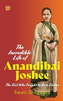 The Incredible Life of Anandibai Joshee: The Girl Who Fought To Be A Doctor - Swati Sengupta - cover