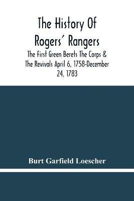 The History Of Rogers' Rangers; The First Green Berets The Corps & The Revivals April 6, 1758-December 24, 1783 - Burt Garfield Loescher - cover