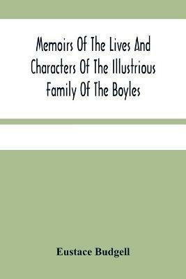 Memoirs Of The Lives And Characters Of The Illustrious Family Of The Boyles - Eustace Budgell - cover