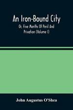 An Iron-Bound City; Or, Five Months Of Peril And Privation (Volume I)