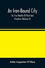 An Iron-Bound City; Or, Five Months Of Peril And Privation (Volume II)