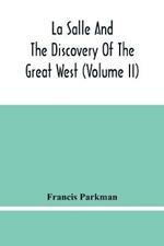 La Salle And The Discovery Of The Great West (Volume Ii)