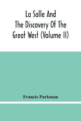 La Salle And The Discovery Of The Great West (Volume Ii) - Francis Parkman - cover