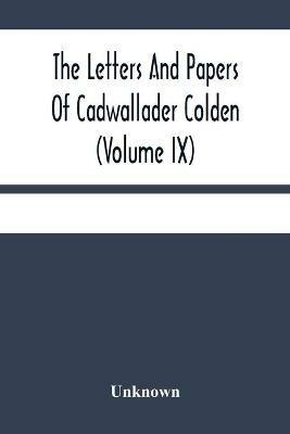 The Letters And Papers Of Cadwallader Colden (Volume Ix) Additional Letters And Papers 1749-1775 And Some Of Colden'S Writings - cover