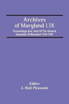 Archives Of Maryland Lix; Proceedings And Acts Of The General Assembly Of Maryland 1764-1765 - cover