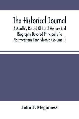 The Historical Journal; A Monthly Record Of Local History And Biography Devoted Principally To Northwestern Pennsylvania (Volume I) - John F Meginness - cover