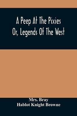 A Peep At The Pixies; Or, Legends Of The West - Bray,Hablot Knight Browne - cover