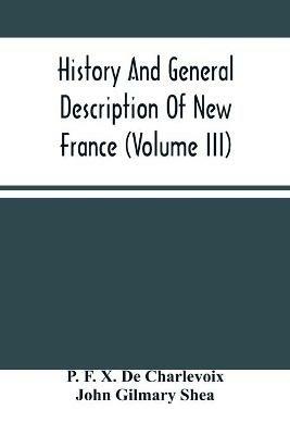 History And General Description Of New France (Volume Iii) - P F X de Charlevoix,John Gilmary Shea - cover