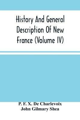 History And General Description Of New France (Volume Iv) - P F X de Charlevoix,John Gilmary Shea - cover