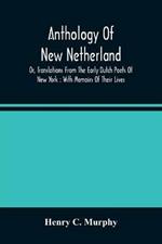 Anthology Of New Netherland, Or, Translations From The Early Dutch Poets Of New York: With Memoirs Of Their Lives
