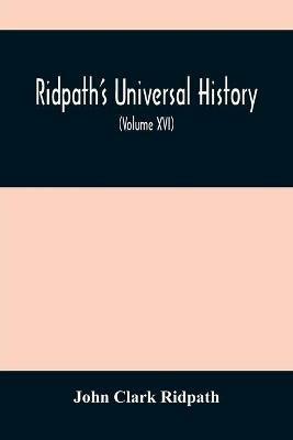 Ridpath'S Universal History: An Account Of The Origin, Primitive Condition And Ethnic Development Of The Great Races Of Mankind, And Of The Principal Events In The Evolution And Progress Of The Civilized Life Among Men And Nations, From Recent And Authentic Sources With A Preliminary - John Clark Ridpath - cover