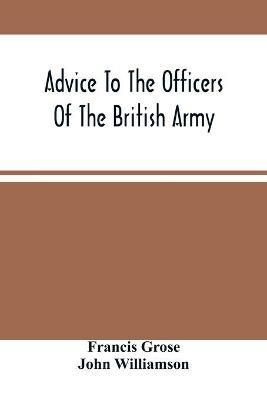 Advice To The Officers Of The British Army - Francis Grose,John Williamson - cover