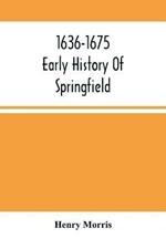 1636-1675; Early History Of Springfield: An Address Delivered October 16, 1875, On The Two Hundredth Anniversary Of The Burning Of The Town By The Indians