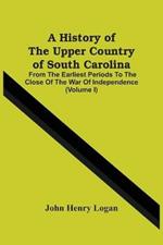 A History Of The Upper Country Of South Carolina: From The Earliest Periods To The Close Of The War Of Independence (Volume I)