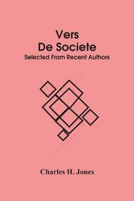 Vers De Societe: Selected From Recent Authors - Charles H Jones - cover