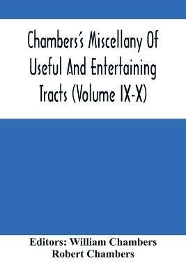 Chambers'S Miscellany Of Useful And Entertaining Tracts (Volume Ix-X) - Robert Chambers - cover