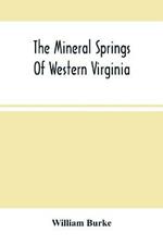 The Mineral Springs Of Western Virginia: With Remarks On Their Use, And The Diseases To Which They Are Applicable. To Which Are Added A Notice Of The Fauquier White Sulphur Spring, And A Chapter On Taverns