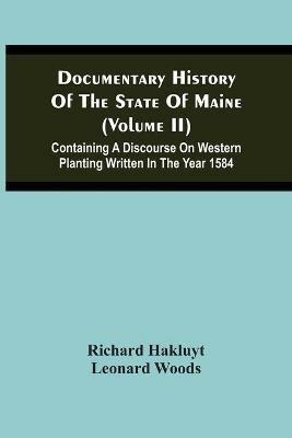 Documentary History Of The State Of Maine (Volume Ii) Containing A Discourse On Western Planting Written In The Year 1584 - Richard Hakluyt - cover