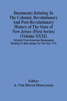 Documents Relating To The Colonial, Revolutionary And Post-Revolutionary History Of The State Of New Jersey (First Series) (Volume Xxxi) Extracts From American Newspapers Relating To New Jersey For The Year 1775 - cover