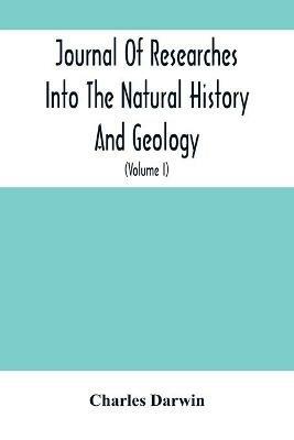 Journal Of Researches Into The Natural History And Geology Of The Countries Visited During The Voyage Of H.M.S. Beagle Round The World: Under The Command Of Capt. Fitz Roy, R.N. (Volume I) - Charles Darwin - cover