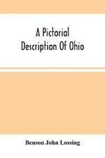 A Pictorial Description Of Ohio: Comprising A Sketch Of Its Physical Geography, History, Political Divisions, Resources, Government And Constitution, Antiquities, Public Lands, Etc.