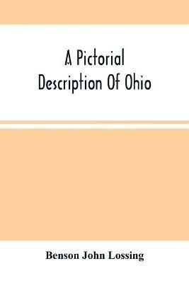 A Pictorial Description Of Ohio: Comprising A Sketch Of Its Physical Geography, History, Political Divisions, Resources, Government And Constitution, Antiquities, Public Lands, Etc. - Benson John Lossing - cover