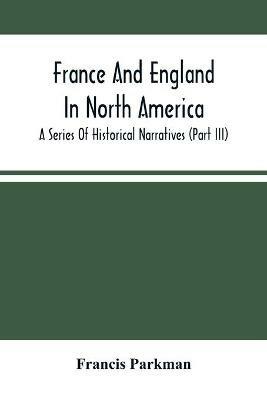 France And England In North America; A Series Of Historical Narratives (Part Iii) - Francis Parkman - cover