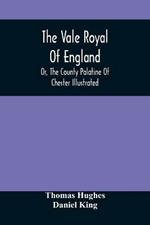 The Vale Royal Of England; Or, The County Palatine Of Chester Illustrated