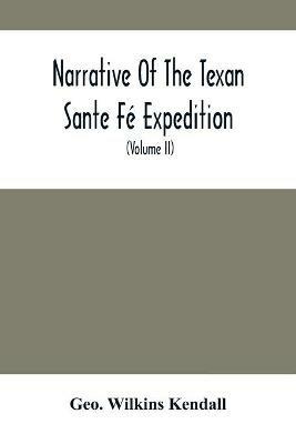 Narrative Of The Texan Sante Fe Expedition: Comprising A Description Of A Tour Through Texas, And Across The Great Southwestern Prairies, The Camanche And Caygua Hunting-Grounds, With An Account Of The Sufferings From Want Of Food, Losses From Hostile In - Geo Wilkins Kendall - cover