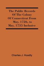 The Public Records Of The Colony Of Connecticut From May, 1726, To May, 1735 Inclusive