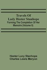 Travels Of Lady Hester Stanhope; Forming The Completion Of Her Memoirs (Volume Ii)