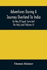 Adventures During A Journey Overland To India, By Way Of Egypt, Syria And The Holy Land (Volume Ii)