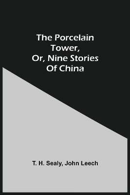 The Porcelain Tower, Or, Nine Stories Of China - T H Sealy,John Leech - cover