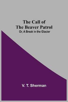 The Call of the Beaver Patrol; Or, A Break in the Glacier - V T Sherman - cover