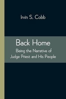 Back Home; Being the Narrative of Judge Priest and His People - Irvin S Cobb - cover