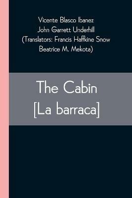 The Cabin [La barraca] - Vicente Blasco Ibanez,John Garrett Underhill - cover