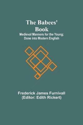 The Babees' Book; Medieval Manners for the Young; Done into Modern English - Frederick James Furnivall - cover