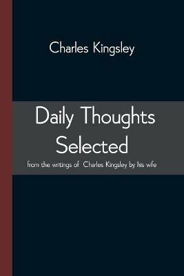 Daily Thoughts selected from the writings of Charles Kingsley by his wife - Charles Kingsley - cover