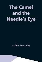 The Camel And The Needle'S Eye - Arthur Ponsonby - cover