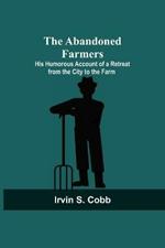 The Abandoned Farmers; His Humorous Account of a Retreat from the City to the Farm