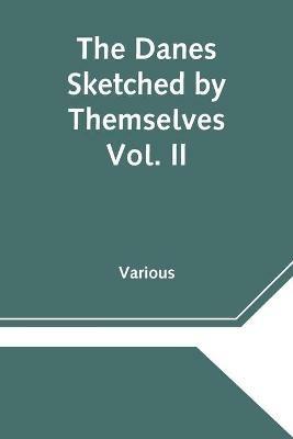 The Danes Sketched by Themselves. Vol. II A Series of Popular Stories by the Best Danish Authors - Various - cover