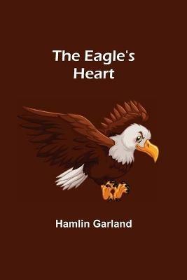 The Eagle's Heart - Hamlin Garland - cover