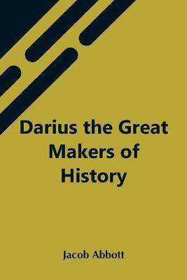 Darius The Great Makers Of History - Jacob Abbott - cover