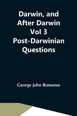 Darwin, And After Darwin Vol 3 Post-Darwinian Questions: Isolation And Physiological Selection - George John Romanes - cover