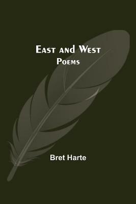 East And West: Poems - Bret Harte - cover