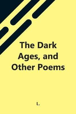 The Dark Ages, And Other Poems - L - cover