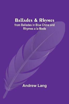 Ballades & Rhymes; from Ballades in Blue China and Rhymes a la Mode - Andrew Lang - cover